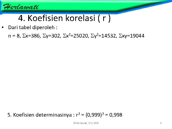 4. Koefisien korelasi ( r ) • Dari tabel diperoleh : n = 8,