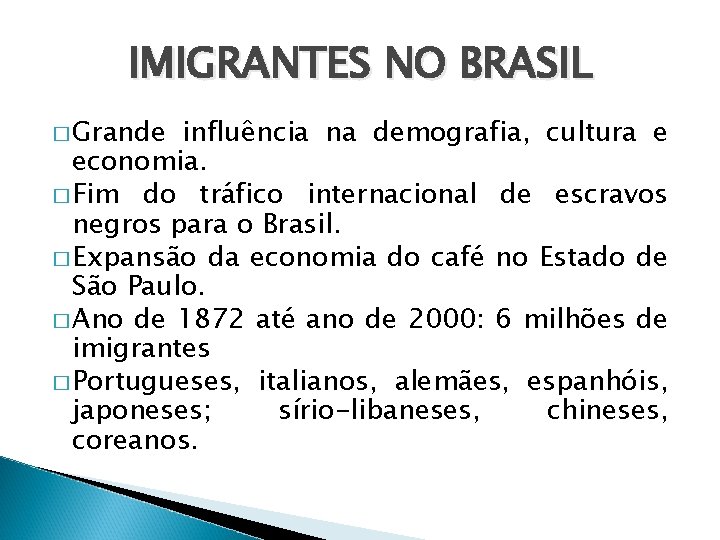 IMIGRANTES NO BRASIL � Grande influência na demografia, cultura e economia. � Fim do