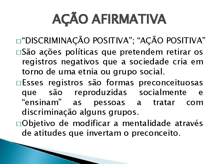 AÇÃO AFIRMATIVA � “DISCRIMINAÇÃO POSITIVA”; “AÇÃO POSITIVA” � São ações políticas que pretendem retirar