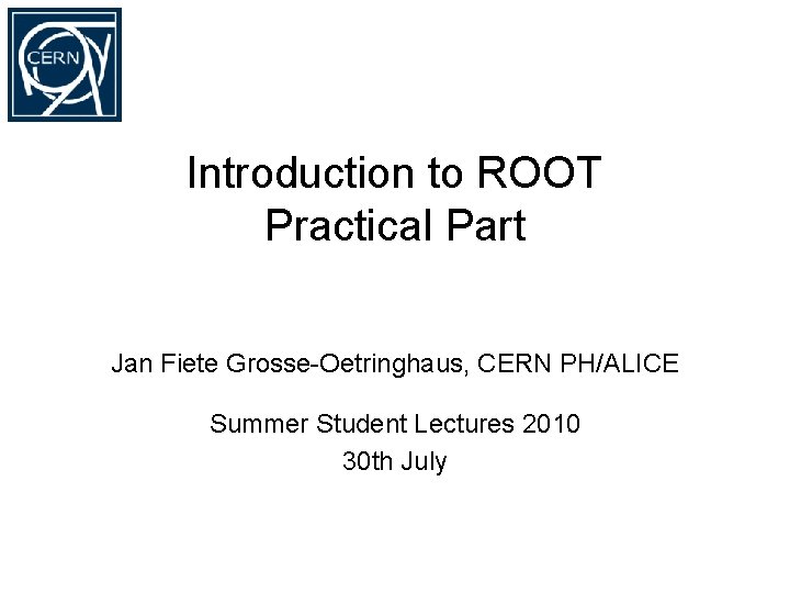 Introduction to ROOT Practical Part Jan Fiete Grosse-Oetringhaus, CERN PH/ALICE Summer Student Lectures 2010