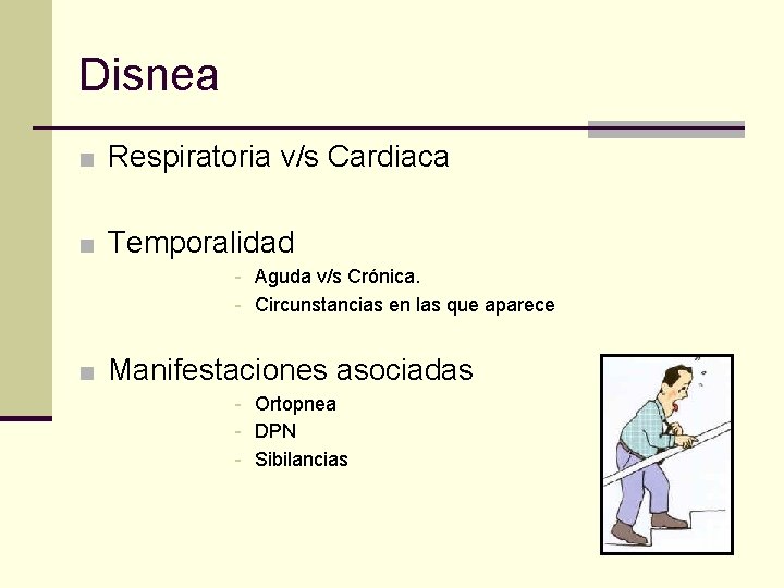 Disnea ■ Respiratoria v/s Cardiaca ■ Temporalidad - Aguda v/s Crónica. - Circunstancias en