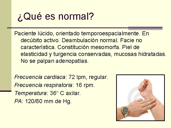 ¿Qué es normal? Paciente lúcido, orientado temporoespacialmente. En decúbito activo. Deambulación normal. Facie no