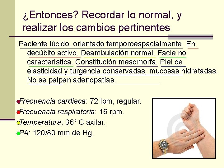 ¿Entonces? Recordar lo normal, y realizar los cambios pertinentes Paciente lúcido, orientado temporoespacialmente. En