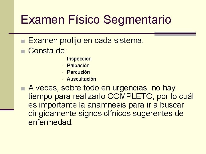 Examen Físico Segmentario ■ Examen prolijo en cada sistema. ■ Consta de: - Inspección