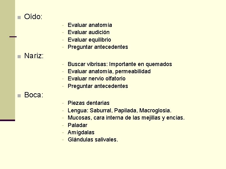 ■ Oído: - Evaluar anatomía Evaluar audición Evaluar equilibrio Preguntar antecedentes - Buscar vibrisas: