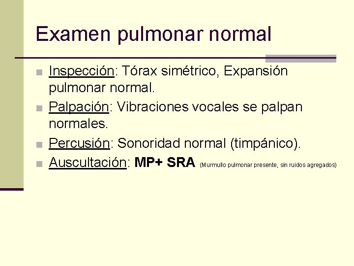 Examen pulmonar normal ■ Inspección: Tórax simétrico, Expansión pulmonar normal. ■ Palpación: Vibraciones vocales