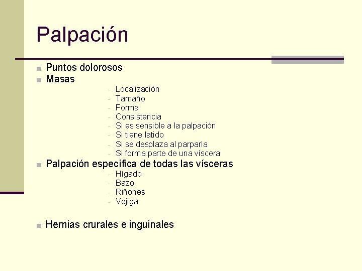 Palpación ■ Puntos dolorosos ■ Masas - Localización Tamaño Forma Consistencia Si es sensible