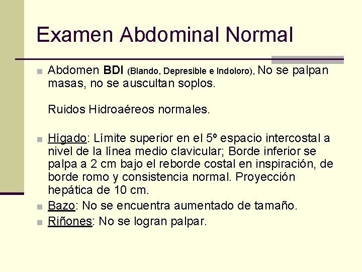 Examen Abdominal Normal ■ Abdomen BDI (Blando, Depresible e Indoloro), No se palpan masas,