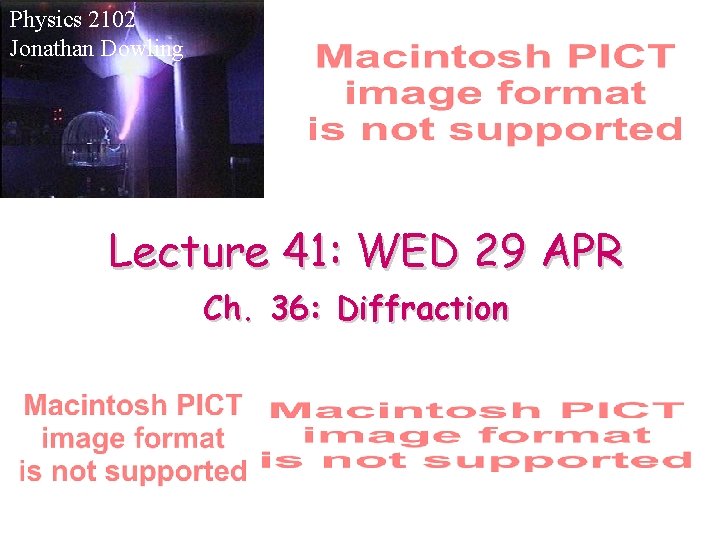 Physics 2102 Jonathan Dowling Lecture 41: WED 29 APR Ch. 36: Diffraction 