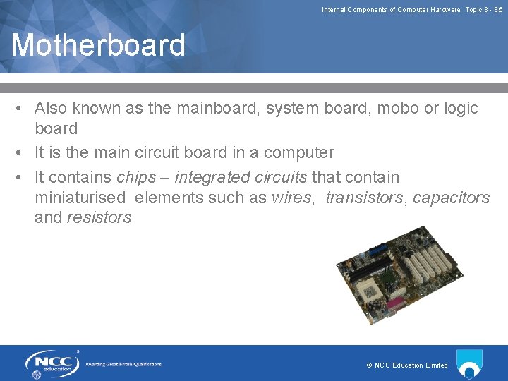 Internal Components of Computer Hardware Topic 3 3. 5 Motherboard • Also known as