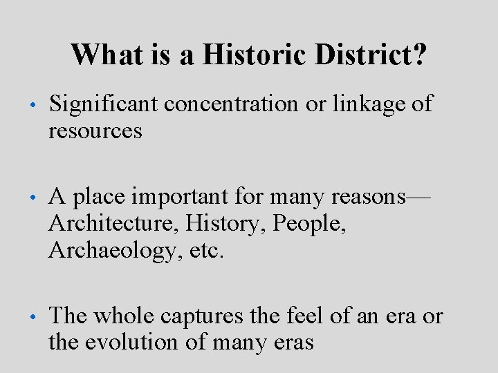 What is a Historic District? • Significant concentration or linkage of resources • A