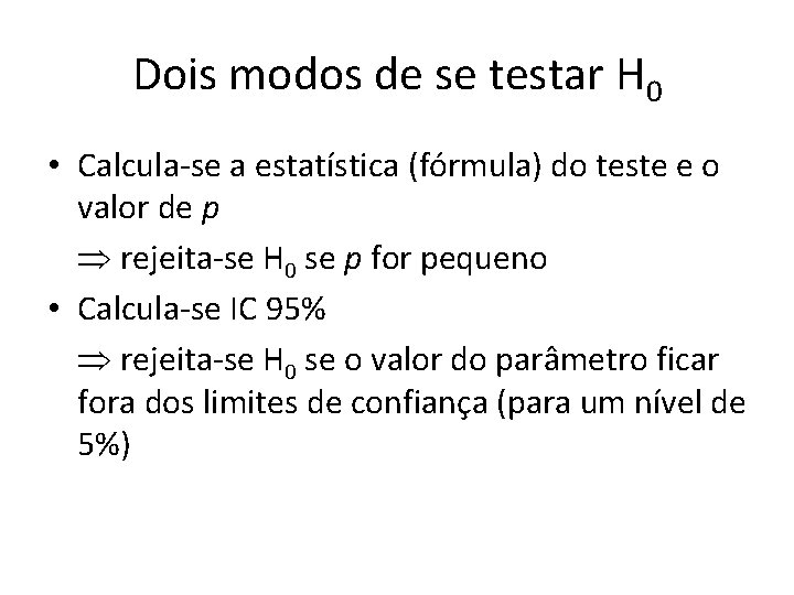 Dois modos de se testar H 0 • Calcula-se a estatística (fórmula) do teste
