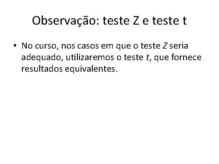 Observação: teste Z e teste t • No curso, nos casos em que o