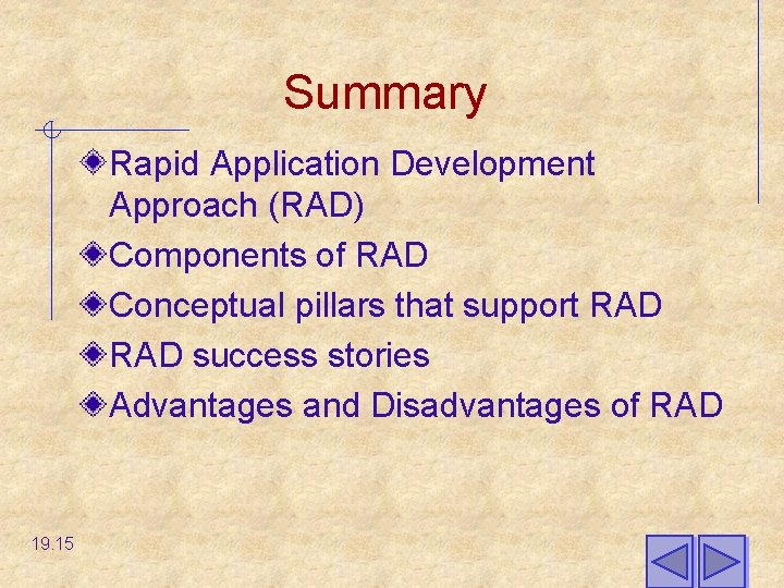 Summary Rapid Application Development Approach (RAD) Components of RAD Conceptual pillars that support RAD