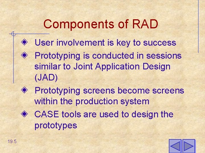 Components of RAD User involvement is key to success Prototyping is conducted in sessions