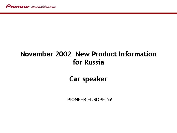 November 2002 New Product Information for Russia Car speaker PIONEER EUROPE NV 