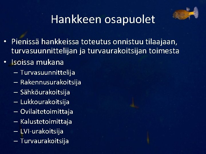 Hankkeen osapuolet • Pienissä hankkeissa toteutus onnistuu tilaajaan, turvasuunnittelijan ja turvaurakoitsijan toimesta • Isoissa