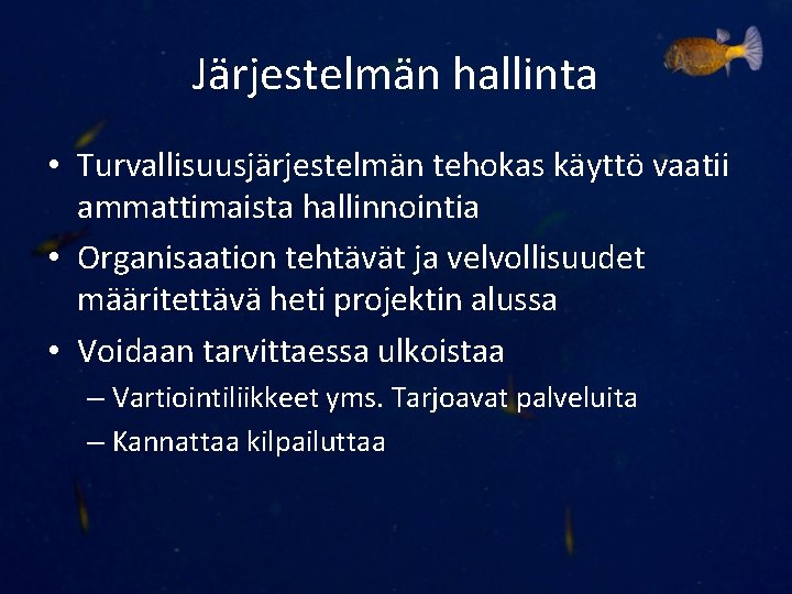 Järjestelmän hallinta • Turvallisuusjärjestelmän tehokas käyttö vaatii ammattimaista hallinnointia • Organisaation tehtävät ja velvollisuudet