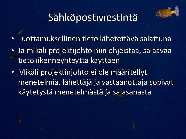 Sähköpostiviestintä • Luottamuksellinen tieto lähetettävä salattuna • Ja mikäli projektijohto niin ohjeistaa, salaavaa tietoliikenneyhteyttä