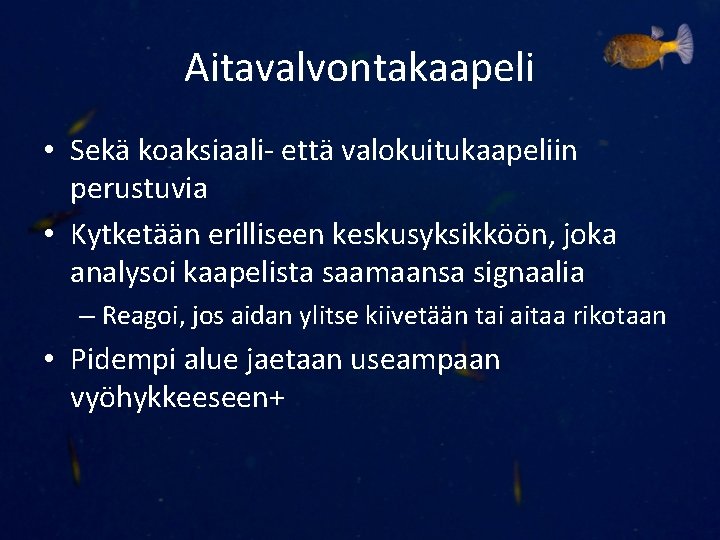 Aitavalvontakaapeli • Sekä koaksiaali- että valokuitukaapeliin perustuvia • Kytketään erilliseen keskusyksikköön, joka analysoi kaapelista