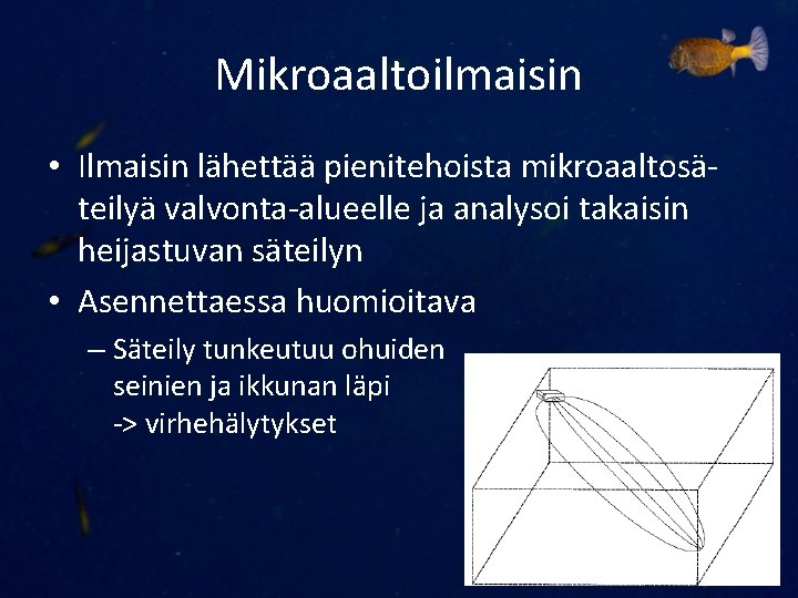 Mikroaaltoilmaisin • Ilmaisin lähettää pienitehoista mikroaaltosäteilyä valvonta-alueelle ja analysoi takaisin heijastuvan säteilyn • Asennettaessa