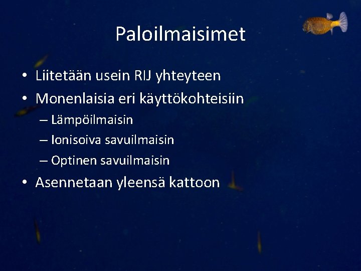 Paloilmaisimet • Liitetään usein RIJ yhteyteen • Monenlaisia eri käyttökohteisiin – Lämpöilmaisin – Ionisoiva