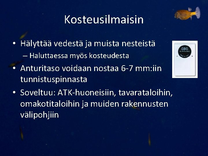 Kosteusilmaisin • Hälyttää vedestä ja muista nesteistä – Haluttaessa myös kosteudesta • Anturitaso voidaan