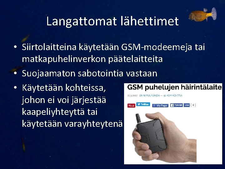 Langattomat lähettimet • Siirtolaitteina käytetään GSM-modeemeja tai matkapuhelinverkon päätelaitteita • Suojaamaton sabotointia vastaan •