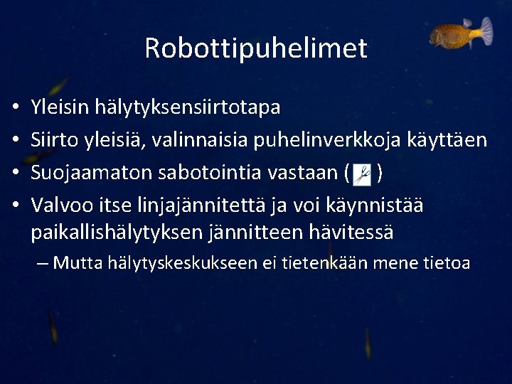 Robottipuhelimet • • Yleisin hälytyksensiirtotapa Siirto yleisiä, valinnaisia puhelinverkkoja käyttäen Suojaamaton sabotointia vastaan (