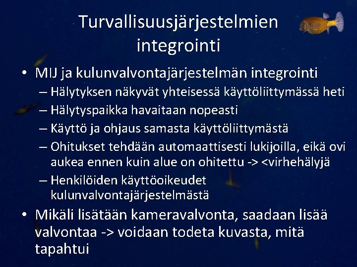 Turvallisuusjärjestelmien integrointi • MIJ ja kulunvalvontajärjestelmän integrointi – Hälytyksen näkyvät yhteisessä käyttöliittymässä heti –