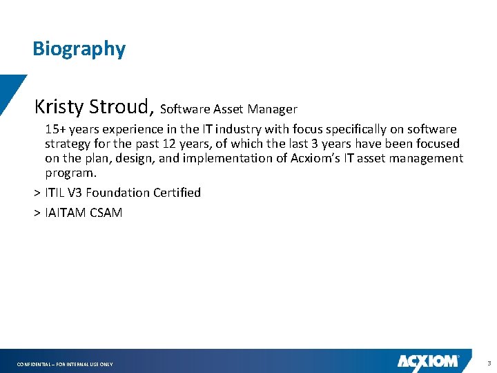 Biography Kristy Stroud, Software Asset Manager 15+ years experience in the IT industry with