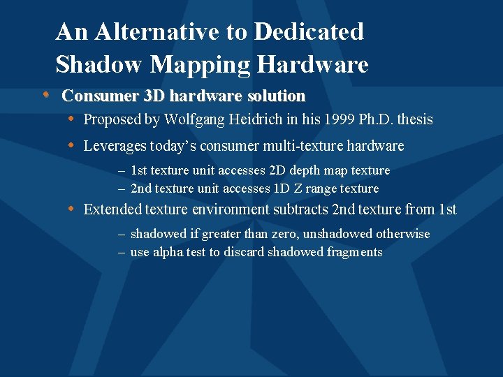 An Alternative to Dedicated Shadow Mapping Hardware • Consumer 3 D hardware solution •