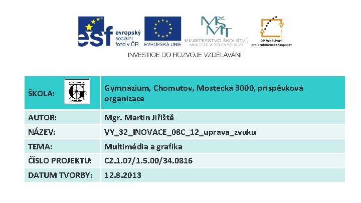 ŠKOLA: Gymnázium, Chomutov, Mostecká 3000, příspěvková organizace AUTOR: Mgr. Martin Jiřiště NÁZEV: VY_32_INOVACE_08 C_12_uprava_zvuku