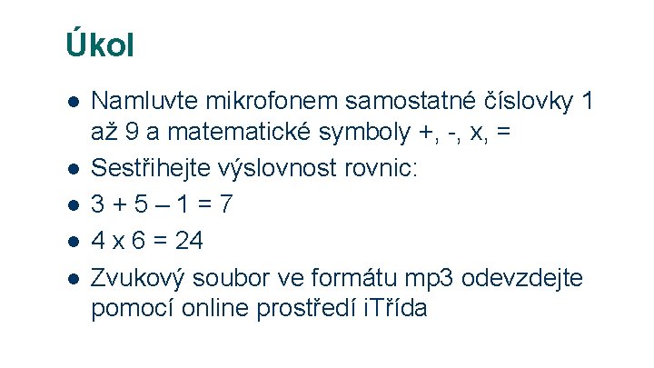 Úkol l l Namluvte mikrofonem samostatné číslovky 1 až 9 a matematické symboly +, Úkol l l Namluvte mikrofonem samostatné číslovky 1 až 9 a matematické symboly +,