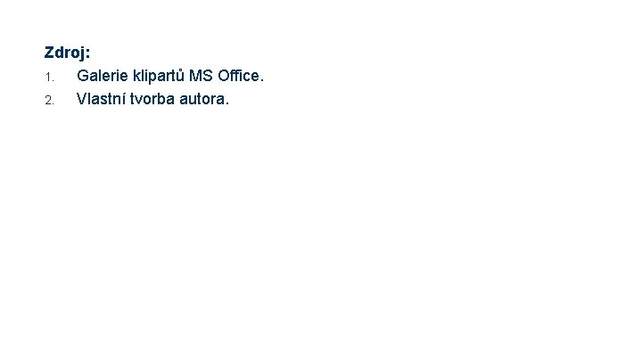 Zdroj: 1. Galerie klipartů MS Office. 2. Vlastní tvorba autora. Zdroj: 1. Galerie klipartů MS Office. 2. Vlastní tvorba autora.