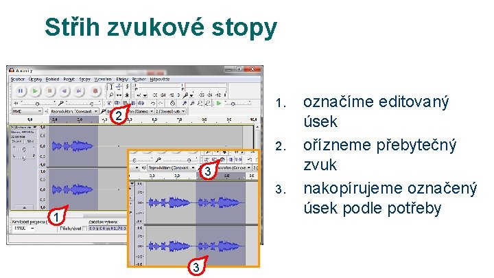 Střih zvukové stopy 1. 2 2. 3 3. 1 3 označíme editovaný úsek ořízneme Střih zvukové stopy 1. 2 2. 3 3. 1 3 označíme editovaný úsek ořízneme
