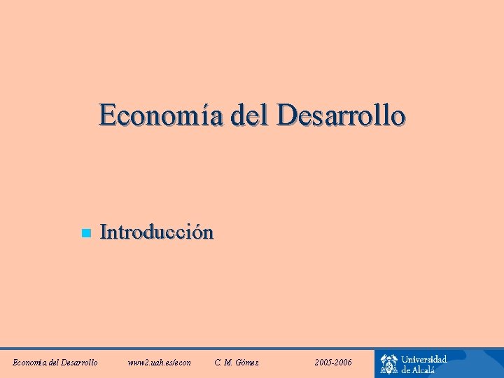 Economía del Desarrollo n Economía del Desarrollo Introducción www 2. uah. es/econ C. M.