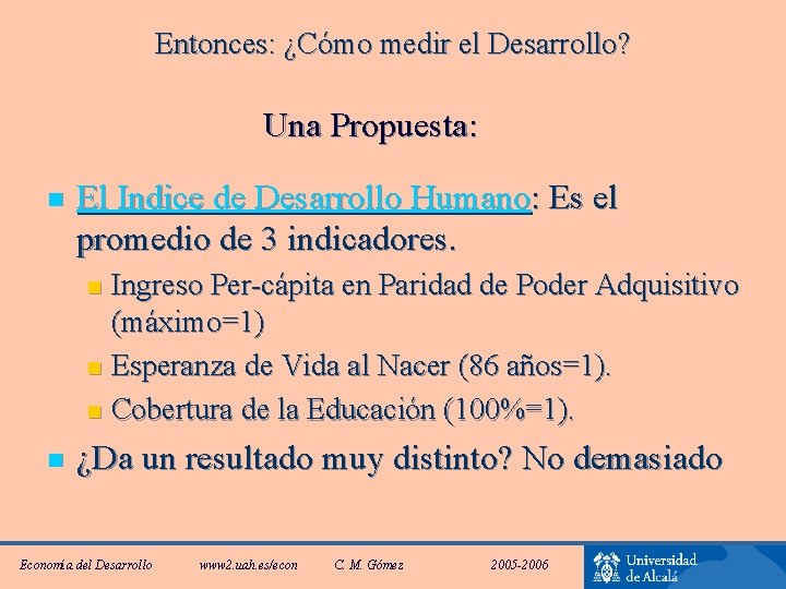 Entonces: ¿Cómo medir el Desarrollo? Una Propuesta: n El Indice de Desarrollo Humano: Es