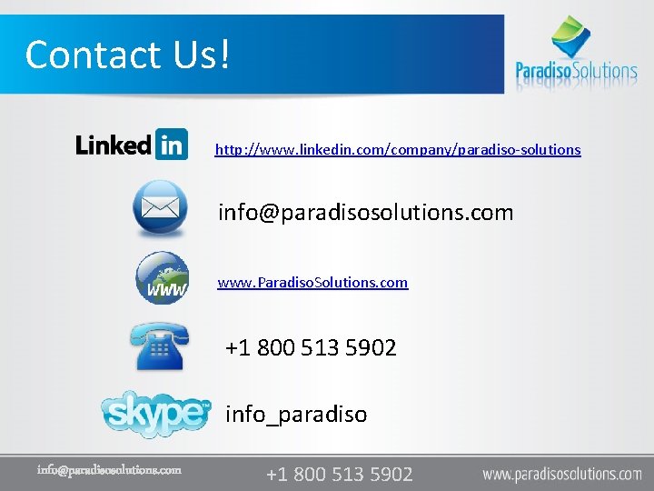Contact Us! http: //www. linkedin. com/company/paradiso-solutions info@paradisosolutions. com www. Paradiso. Solutions. com +1 800