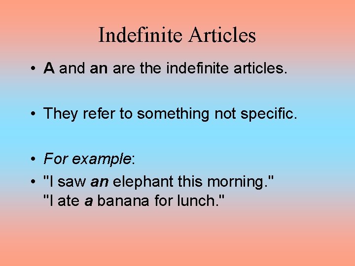 Indefinite Articles • A and an are the indefinite articles. • They refer to