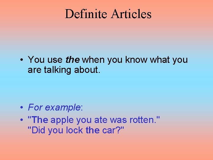 Definite Articles • You use the when you know what you are talking about.