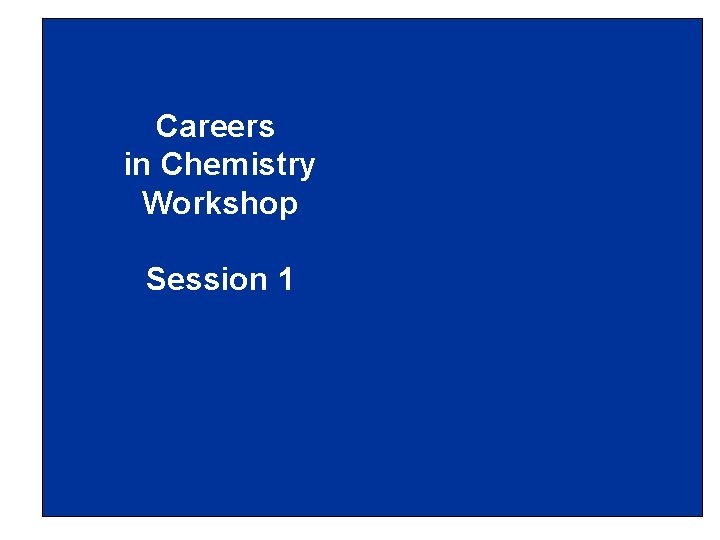 Careers in Chemistry Workshop Session 1 