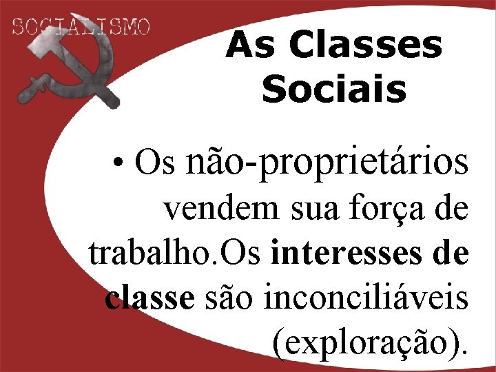 As Classes Sociais • Os não-proprietários vendem sua força de trabalho. Os interesses de