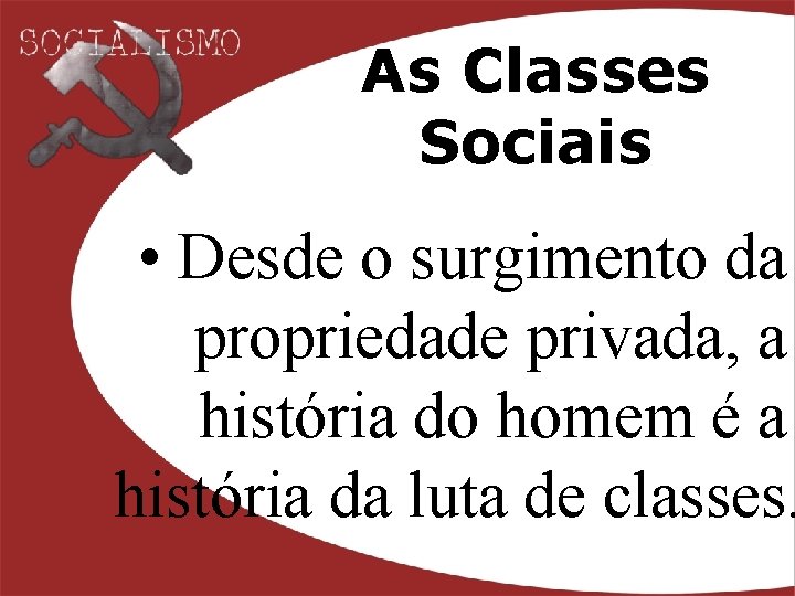 As Classes Sociais • Desde o surgimento da propriedade privada, a história do homem