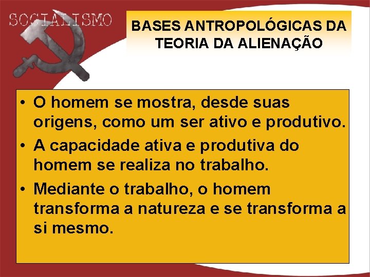 BASES ANTROPOLÓGICAS DA TEORIA DA ALIENAÇÃO • O homem se mostra, desde suas origens,