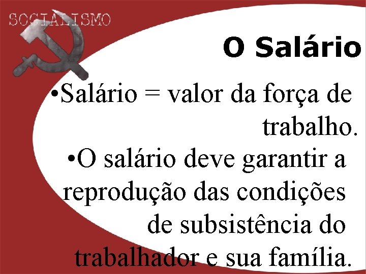 O Salário • Salário = valor da força de trabalho. • O salário deve