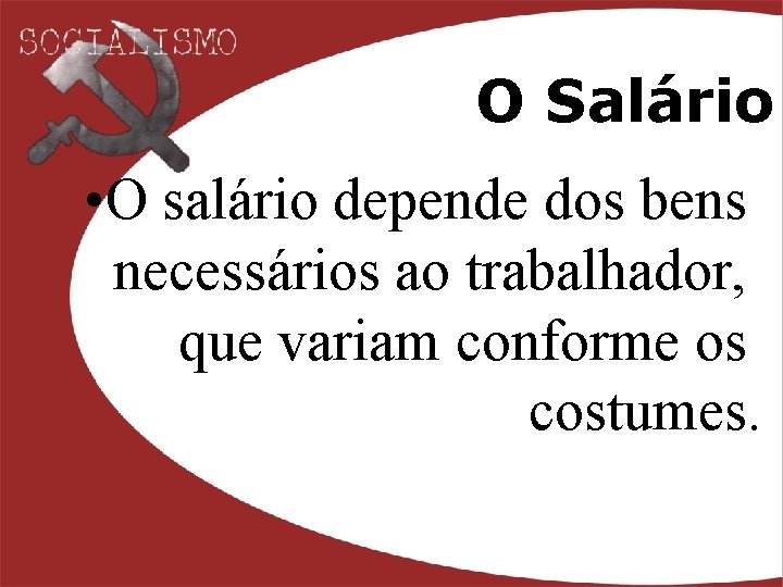 O Salário • O salário depende dos bens necessários ao trabalhador, que variam conforme