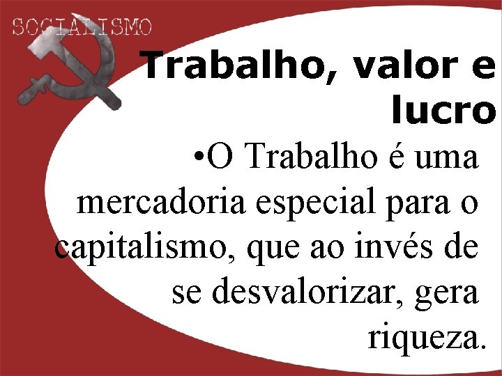 Trabalho, valor e lucro • O Trabalho é uma mercadoria especial para o capitalismo,