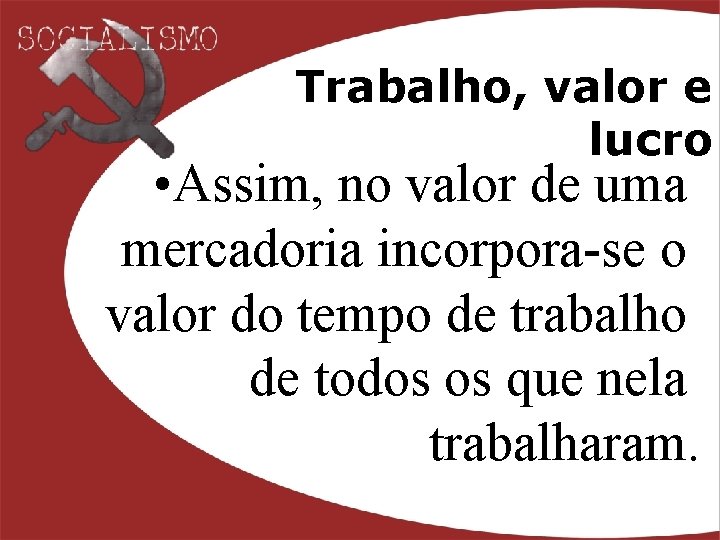 Trabalho, valor e lucro • Assim, no valor de uma mercadoria incorpora-se o valor