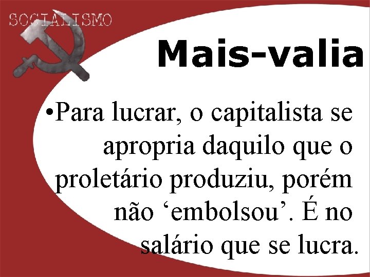Mais-valia • Para lucrar, o capitalista se apropria daquilo que o proletário produziu, porém